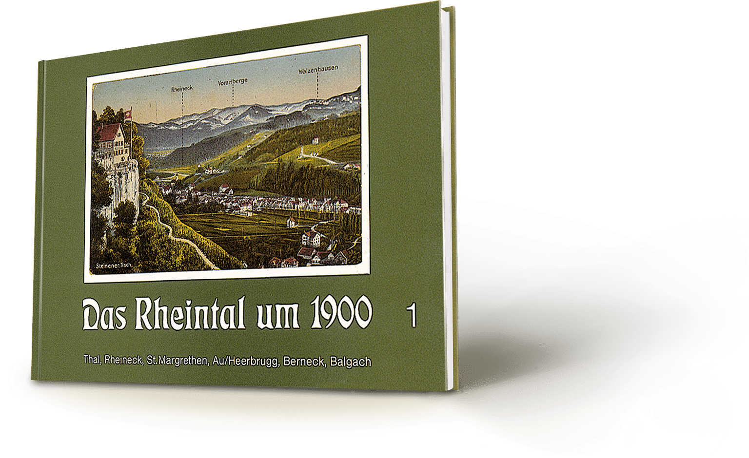 Das Rheintal um 1900 Band 1, Thal Rheineck, St. Margrethen, Au/Heerbrugg, Berneck, Balgach