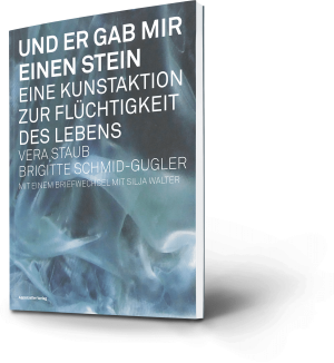 Vera Staub, Brigitte Schmid-Gugler: Und er gab mir einen Stein. Eine Kunstaktion zur Flüchtigkeit des Lebens. Mit einem Briefwechsel mit Silja Walter