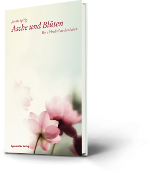 Janine Spirig: Asche und Blüten. Ein Liebeslied an das Leben